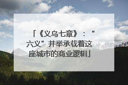 《义乌七章》：“六义”并举承载着这座城市的商业逻辑