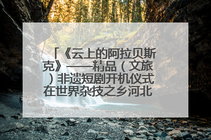 《云上的阿拉贝斯克》——精品（文旅）非遗短剧开机仪式在世界杂技之乡河北吴桥成功举办