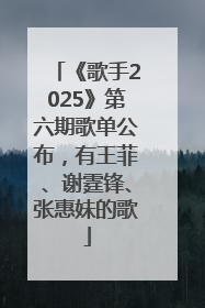 《歌手2025》第六期歌单公布，有王菲、谢霆锋、张惠妹的歌