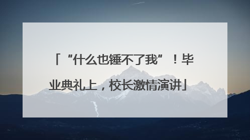 “什么也锤不了我”！毕业典礼上，校长激情演讲