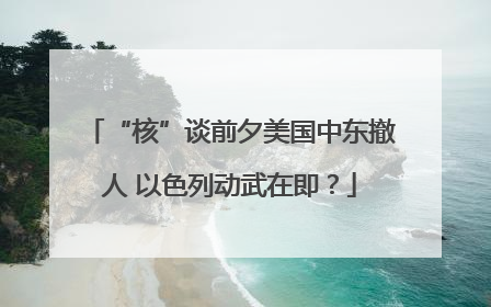 “核”谈前夕美国中东撤人 以色列动武在即？