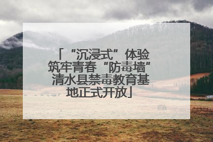 “沉浸式”体验 筑牢青春“防毒墙” 清水县禁毒教育基地正式开放