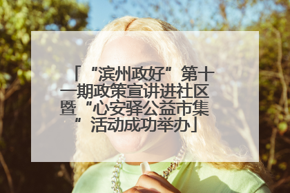 “滨州政好”第十一期政策宣讲进社区暨“心安驿公益市集”活动成功举办