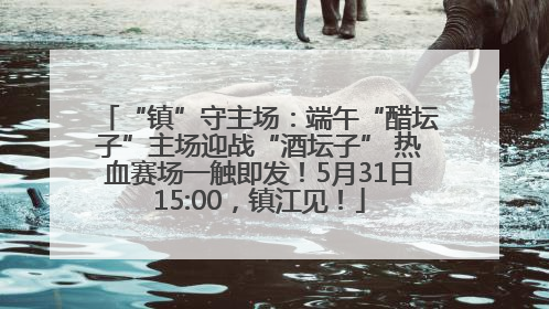 “镇”守主场：端午“醋坛子”主场迎战“酒坛子” 热血赛场一触即发！5月31日15:00，镇江见！