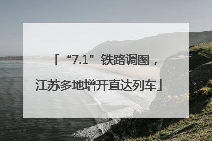 “7.1”铁路调图，江苏多地增开直达列车