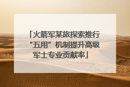 火箭军某旅探索推行“五用”机制提升高级军士专业贡献率