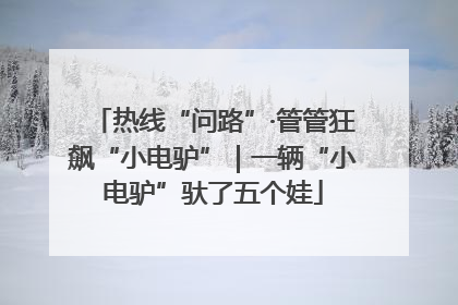 热线“问路”·管管狂飙“小电驴”｜一辆“小电驴”驮了五个娃