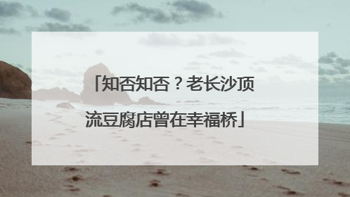 知否知否？老长沙顶流豆腐店曾在幸福桥