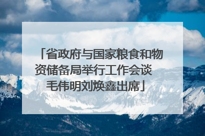 省政府与国家粮食和物资储备局举行工作会谈 毛伟明刘焕鑫出席