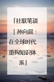 社联笔谈｜孙向晨：在全球时代重构知识体系