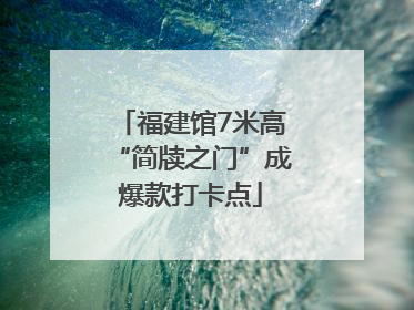 福建馆7米高“简牍之门”成爆款打卡点