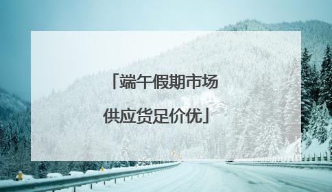端午假期市场供应货足价优