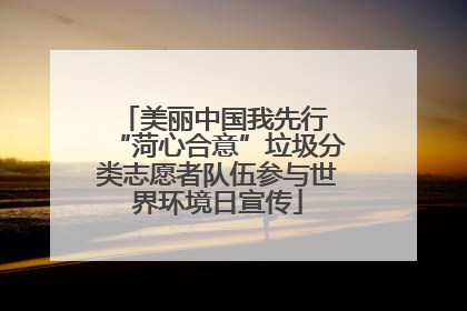 美丽中国我先行 “菏心合意”垃圾分类志愿者队伍参与世界环境日宣传