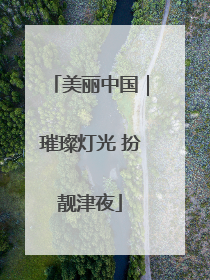 美丽中国｜璀璨灯光 扮靓津夜