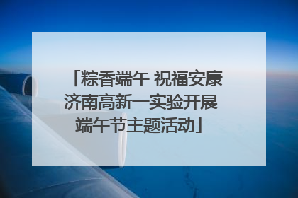 粽香端午 祝福安康 济南高新一实验开展端午节主题活动