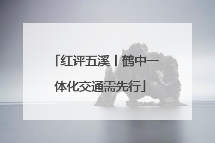 红评五溪丨鹤中一体化交通需先行