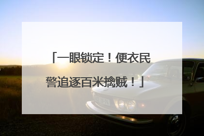 一眼锁定！便衣民警追逐百米擒贼！