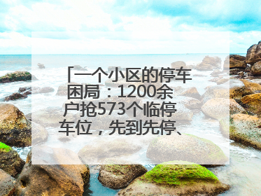 一个小区的停车困局：1200余户抢573个临停车位，先到先停、停满禁入引争议