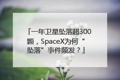 一年卫星坠落超300颗，SpaceX为何“坠落”事件频发？