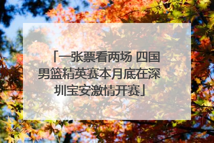 一张票看两场 四国男篮精英赛本月底在深圳宝安激情开赛