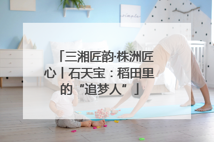 三湘匠韵·株洲匠心丨石天宝：稻田里的“追梦人”
