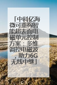 中科亿海微可重构智能超表面电磁单元控制方案：多维调控电磁波，助力6G无线中继