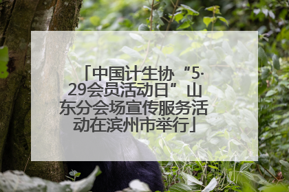 中国计生协“5·29会员活动日”山东分会场宣传服务活动在滨州市举行