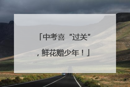 中考喜“过关”，鲜花赠少年！