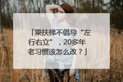 乘扶梯不倡导“左行右立”，20多年老习惯该怎么改？