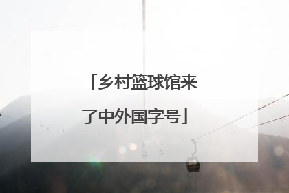 乡村篮球馆来了中外国字号