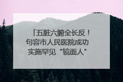 五脏六腑全长反！句容市人民医院成功实施罕见“镜面人”肝癌根治术