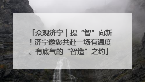 众观济宁｜提“智”向新！济宁邀您共赴一场有温度、有底气的“智造”之约
