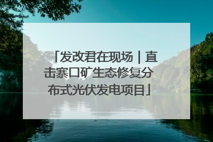 发改君在现场｜直击寨口矿生态修复分布式光伏发电项目