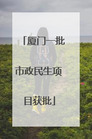 厦门一批市政民生项目获批