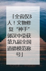 全省仅3人！文物修复“神手”郭汉中荣获第九届全国道德模范称号