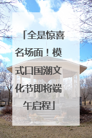 全是惊喜名场面！模式口国潮文化节即将端午启程