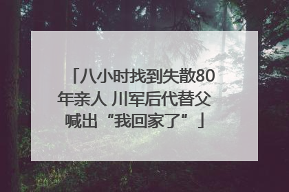 八小时找到失散80年亲人 川军后代替父喊出“我回家了”