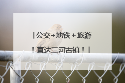 公交+地铁＋旅游！直达三河古镇！