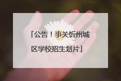 公告！事关忻州城区学校招生划片