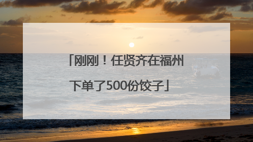 刚刚！任贤齐在福州下单了500份饺子