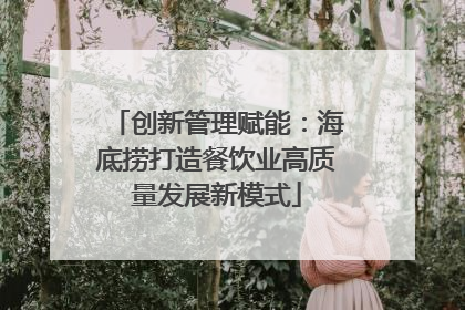 创新管理赋能：海底捞打造餐饮业高质量发展新模式