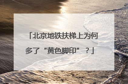 北京地铁扶梯上为何多了“黄色脚印”？