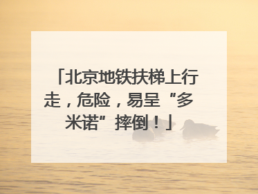 北京地铁扶梯上行走，危险，易呈“多米诺”摔倒！