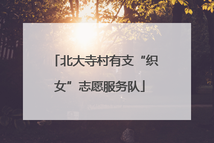 北大寺村有支“织女”志愿服务队