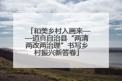 和美乡村入画来——道真自治县“两清两改两治理”书写乡村振兴新答卷