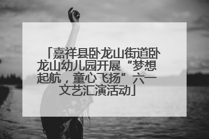 嘉祥县卧龙山街道卧龙山幼儿园开展“梦想起航，童心飞扬”六一文艺汇演活动