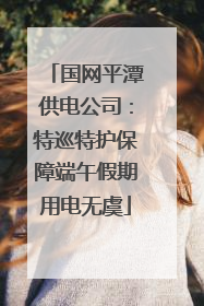 国网平潭供电公司：特巡特护保障端午假期用电无虞