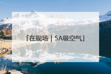 在现场｜5A级空气