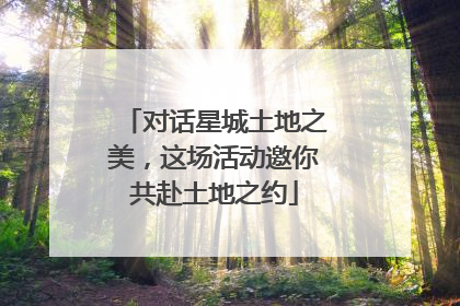 对话星城土地之美，这场活动邀你共赴土地之约