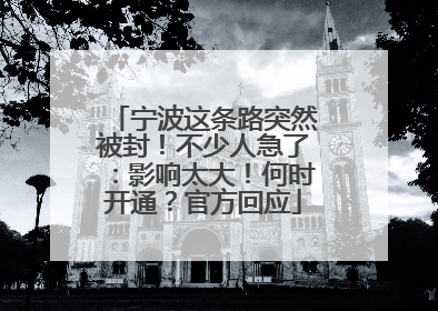 宁波这条路突然被封！不少人急了：影响太大！何时开通？官方回应